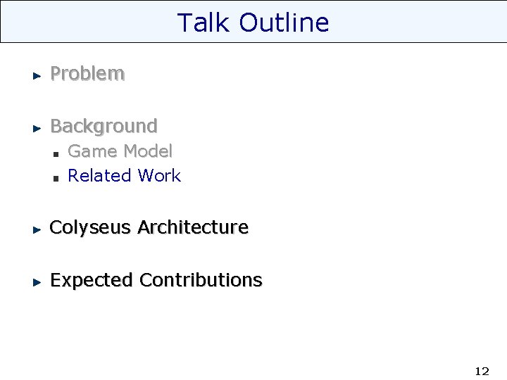 Talk Outline Problem Background Game Model Related Work Colyseus Architecture Expected Contributions 12 