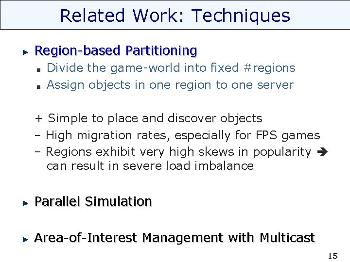 Related Work: Techniques Region-based Partitioning Divide the game-world into fixed #regions Assign objects in