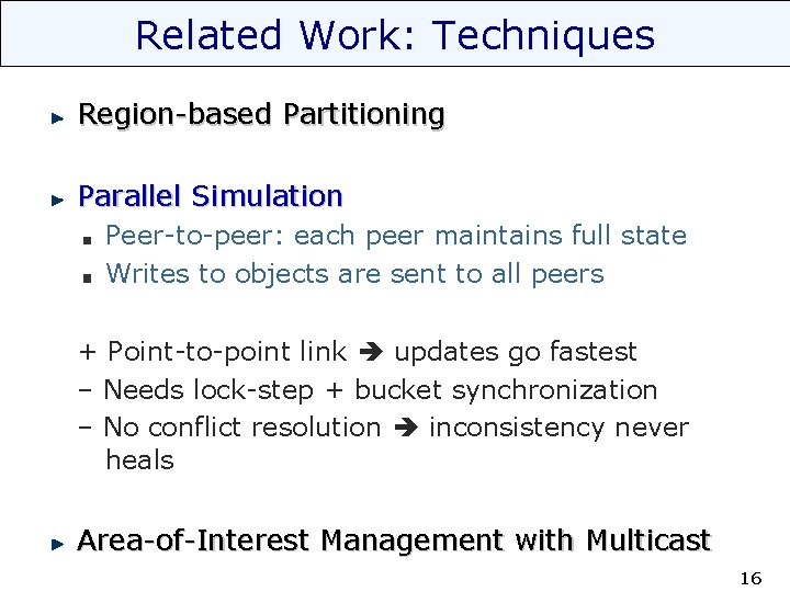 Related Work: Techniques Region-based Partitioning Parallel Simulation Peer-to-peer: each peer maintains full state Writes