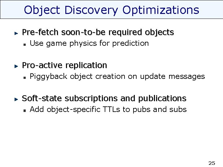 Object Discovery Optimizations Pre-fetch soon-to-be required objects Use game physics for prediction Pro-active replication