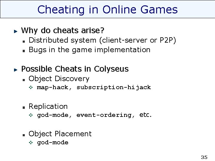 Cheating in Online Games Why do cheats arise? Distributed system (client-server or P 2