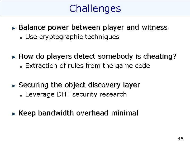 Challenges Balance power between player and witness Use cryptographic techniques How do players detect