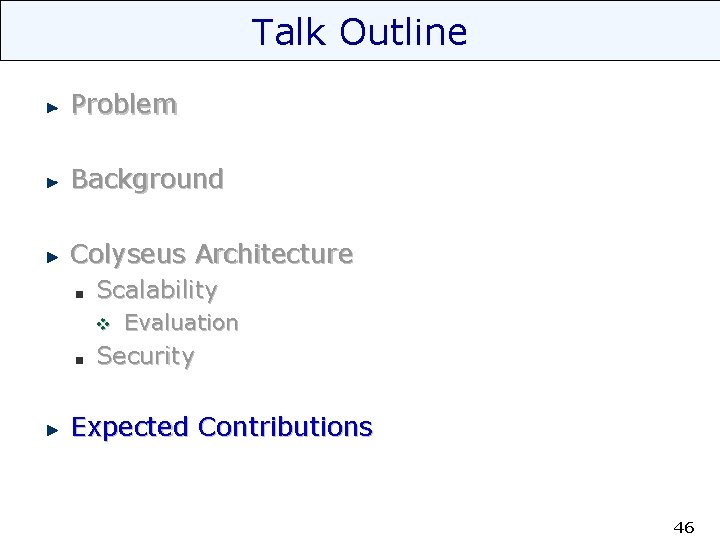 Talk Outline Problem Background Colyseus Architecture Scalability v Evaluation Security Expected Contributions 46 