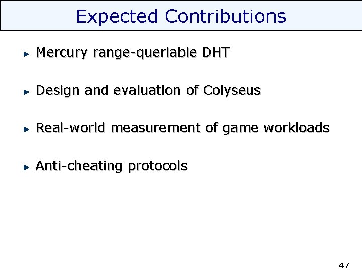 Expected Contributions Mercury range-queriable DHT Design and evaluation of Colyseus Real-world measurement of game