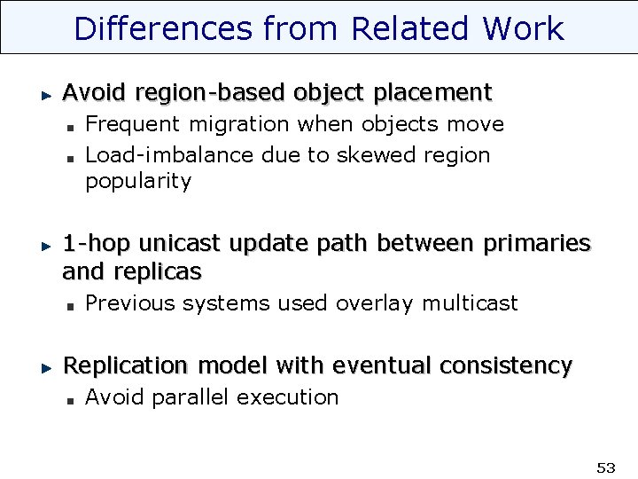 Differences from Related Work Avoid region-based object placement Frequent migration when objects move Load-imbalance