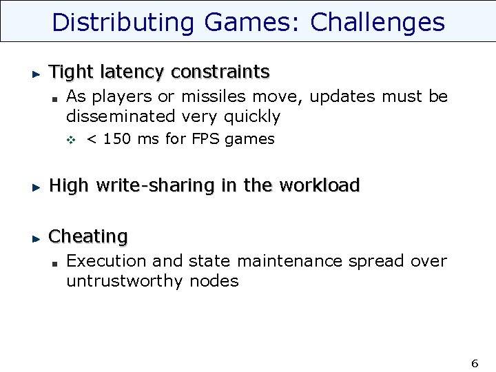 Distributing Games: Challenges Tight latency constraints As players or missiles move, updates must be