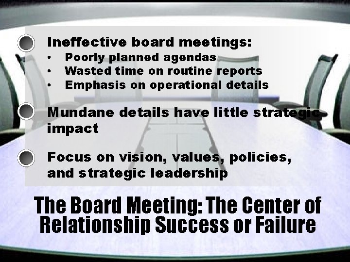 Ineffective board meetings: • • • Poorly planned agendas Wasted time on routine reports