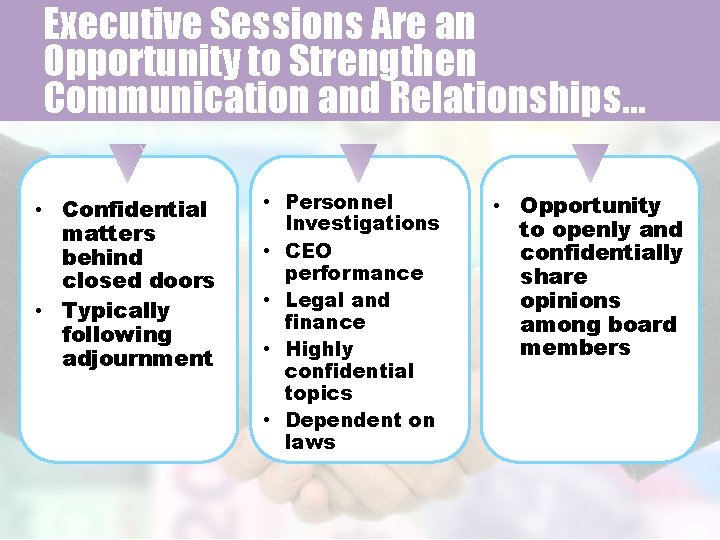 Executive Sessions Are an Opportunity to Strengthen Communication and Relationships… • Confidential matters behind