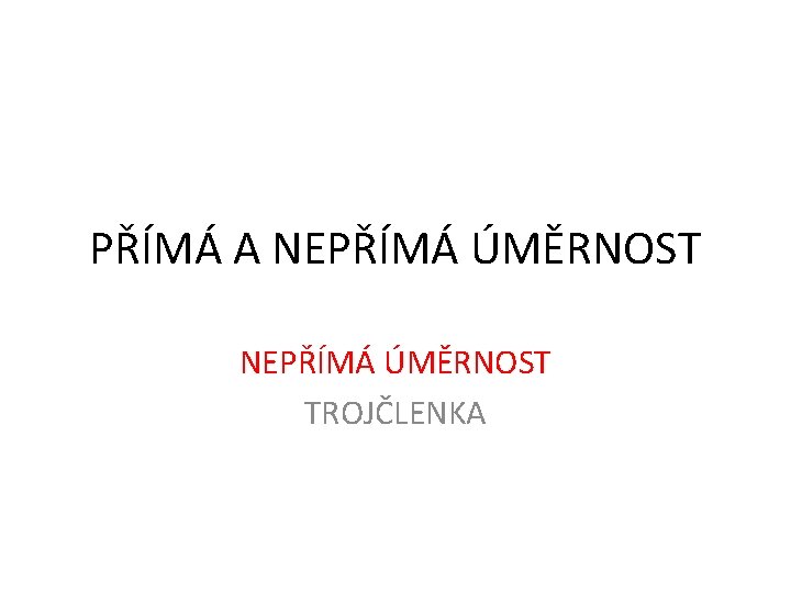 PŘÍMÁ A NEPŘÍMÁ ÚMĚRNOST TROJČLENKA 