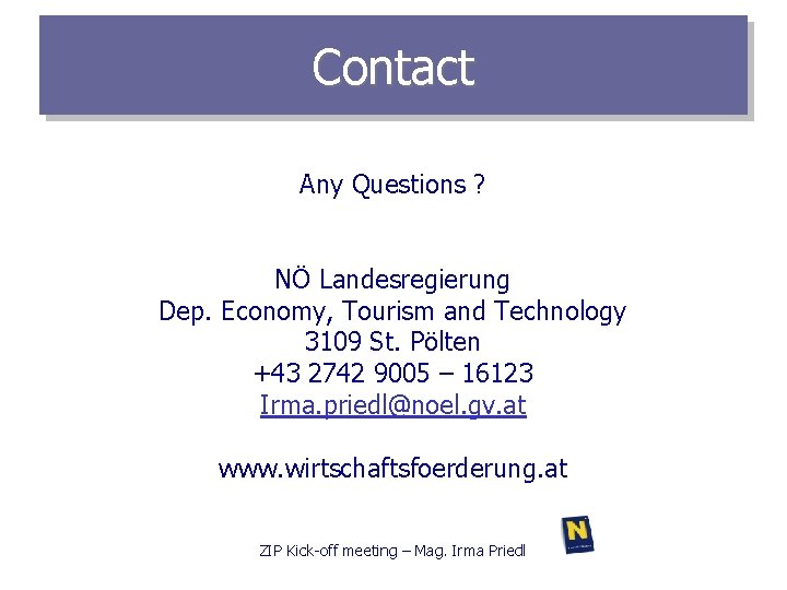 Contact Any Questions ? NÖ Landesregierung Dep. Economy, Tourism and Technology 3109 St. Pölten