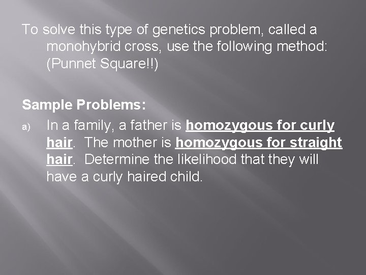To solve this type of genetics problem, called a monohybrid cross, use the following To solve this type of genetics problem, called a monohybrid cross, use the following