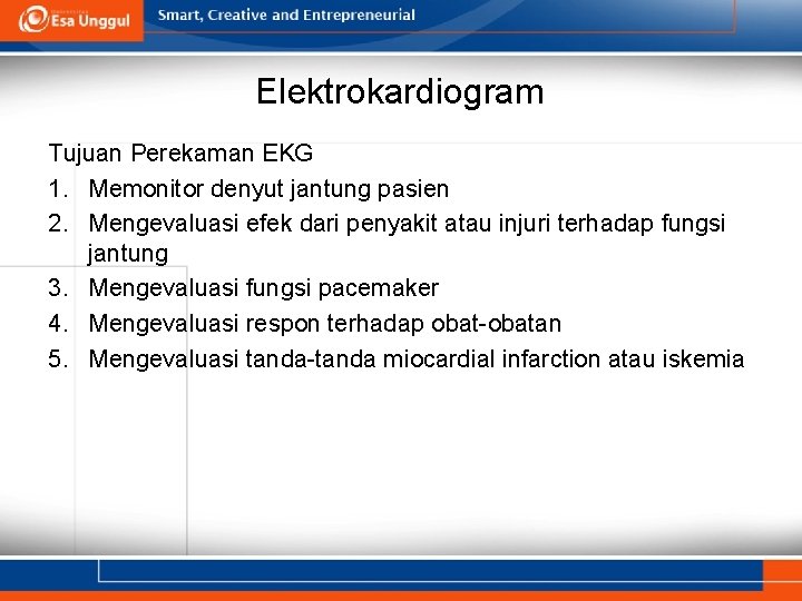 Elektrokardiogram Tujuan Perekaman EKG 1. Memonitor denyut jantung pasien 2. Mengevaluasi efek dari penyakit