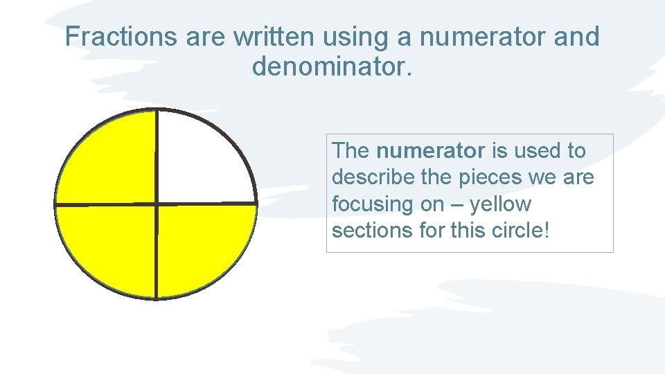 Fractions are written using a numerator and denominator. The numerator is used to describe