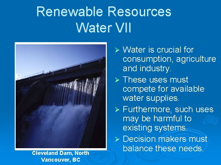 Renewable Resources Water VII Water is crucial for consumption, agriculture and industry. Ø These