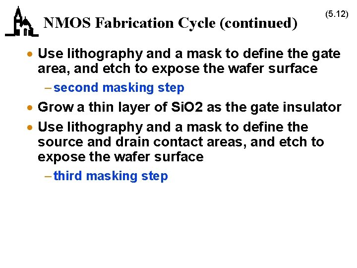 NMOS Fabrication Cycle (continued) (5. 12) · Use lithography and a mask to define
