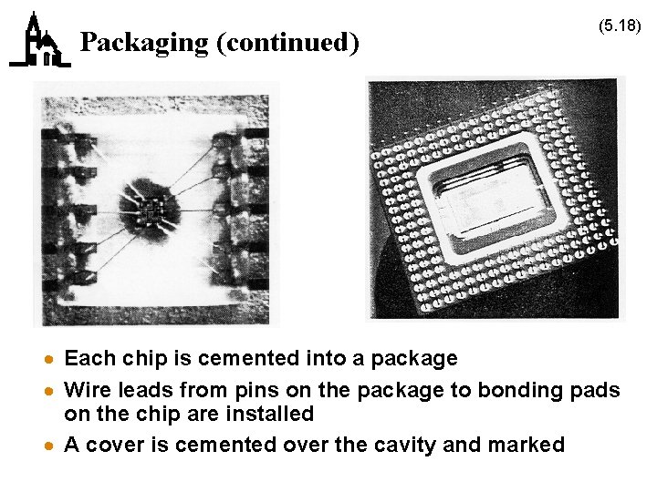 Packaging (continued) (5. 18) · Each chip is cemented into a package · Wire