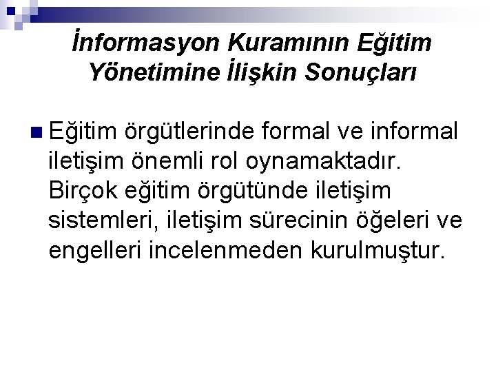 İnformasyon Kuramının Eğitim Yönetimine İlişkin Sonuçları n Eğitim örgütlerinde formal ve informal iletişim önemli