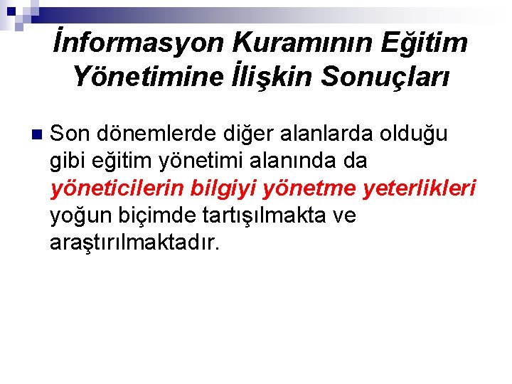 İnformasyon Kuramının Eğitim Yönetimine İlişkin Sonuçları n Son dönemlerde diğer alanlarda olduğu gibi eğitim