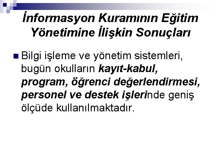 İnformasyon Kuramının Eğitim Yönetimine İlişkin Sonuçları n Bilgi işleme ve yönetim sistemleri, bugün okulların