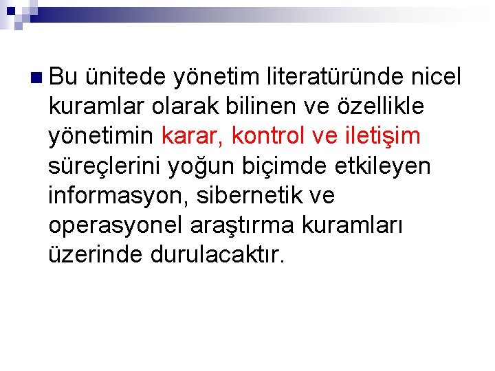 n Bu ünitede yönetim literatüründe nicel kuramlar olarak bilinen ve özellikle yönetimin karar, kontrol