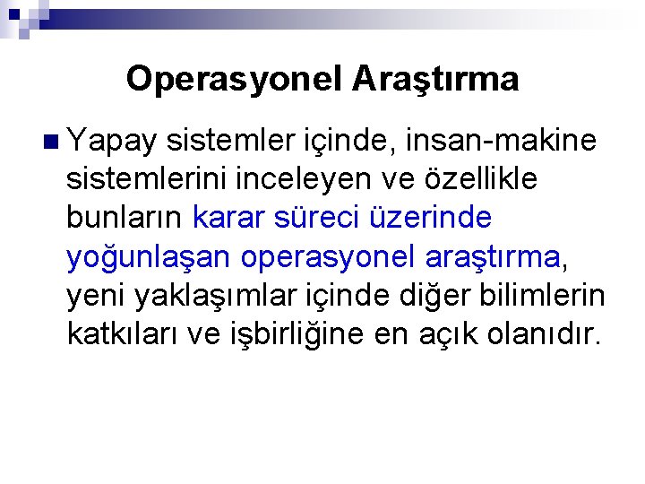 Operasyonel Araştırma n Yapay sistemler içinde, insan-makine sistemlerini inceleyen ve özellikle bunların karar süreci