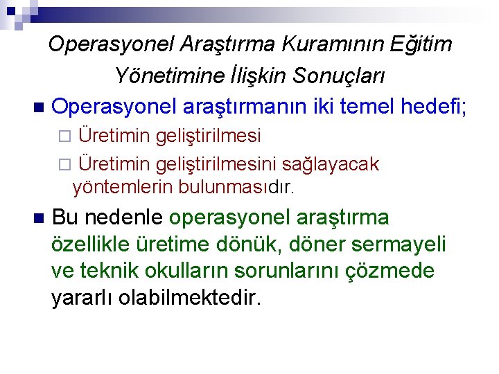 Operasyonel Araştırma Kuramının Eğitim Yönetimine İlişkin Sonuçları n Operasyonel araştırmanın iki temel hedefi; Üretimin