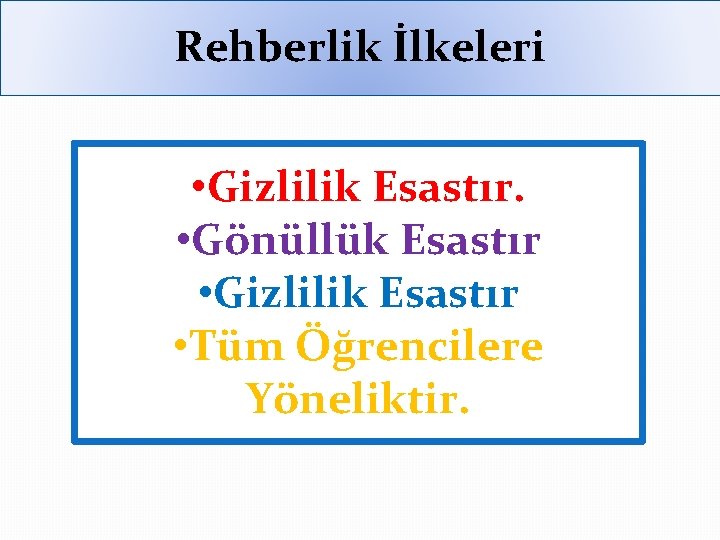 Rehberlik İlkeleri • Gizlilik Esastır. • Gönüllük Esastır • Gizlilik Esastır • Tüm Öğrencilere