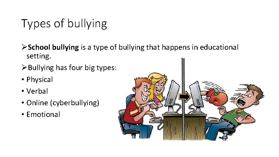 Types of bullying ØSchool bullying is a type of bullying that happens in educational