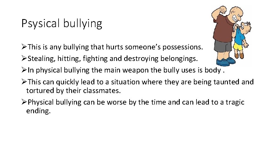 Psysical bullying ØThis is any bullying that hurts someone’s possessions. ØStealing, hitting, fighting and