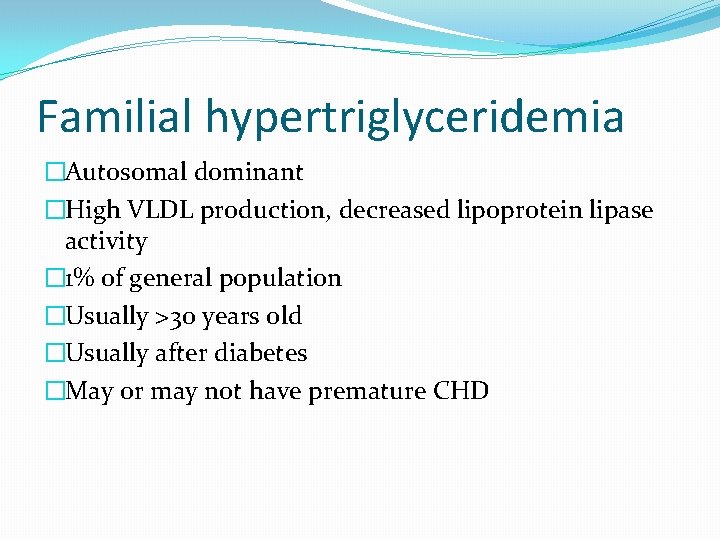 Familial hypertriglyceridemia �Autosomal dominant �High VLDL production, decreased lipoprotein lipase activity � 1% of