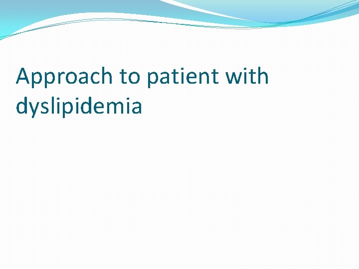 Approach to patient with dyslipidemia 