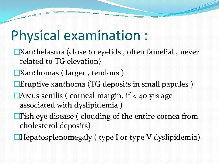 Physical examination : �Xanthelasma (close to eyelids , often famelial , never related to