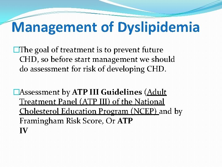 Management of Dyslipidemia �The goal of treatment is to prevent future CHD, so before