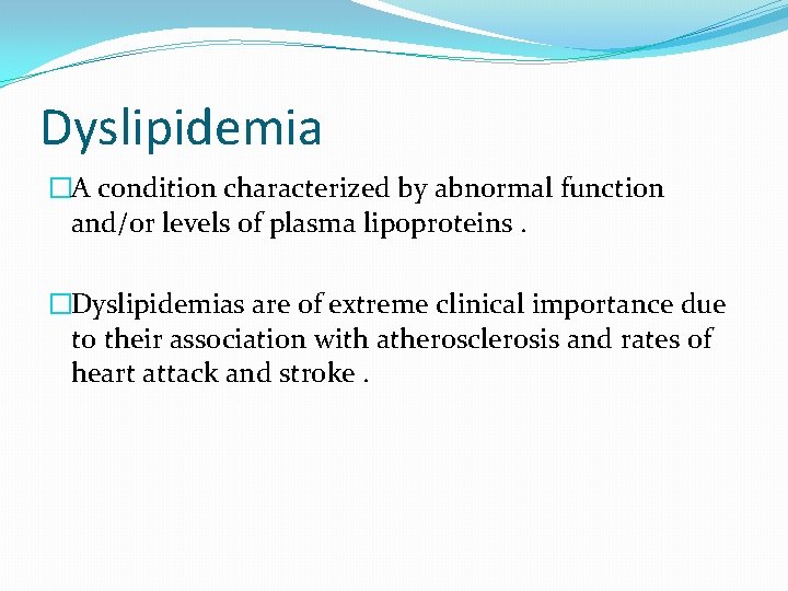 Dyslipidemia �A condition characterized by abnormal function and/or levels of plasma lipoproteins. �Dyslipidemias are