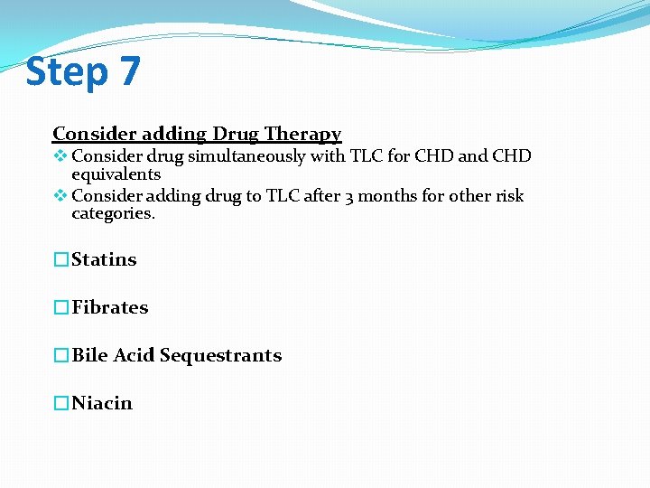 Step 7 Consider adding Drug Therapy v Consider drug simultaneously with TLC for CHD