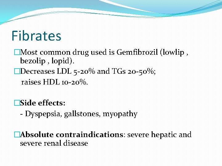 Fibrates �Most common drug used is Gemfibrozil (lowlip , bezolip , lopid). �Decreases LDL