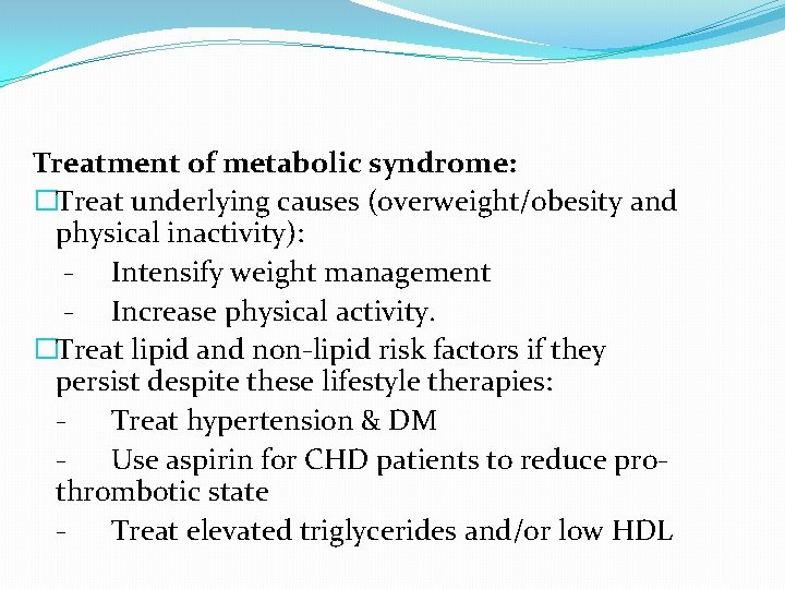 Treatment of metabolic syndrome: �Treat underlying causes (overweight/obesity and physical inactivity): - Intensify weight