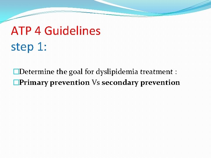 ATP 4 Guidelines step 1: �Determine the goal for dyslipidemia treatment : �Primary prevention