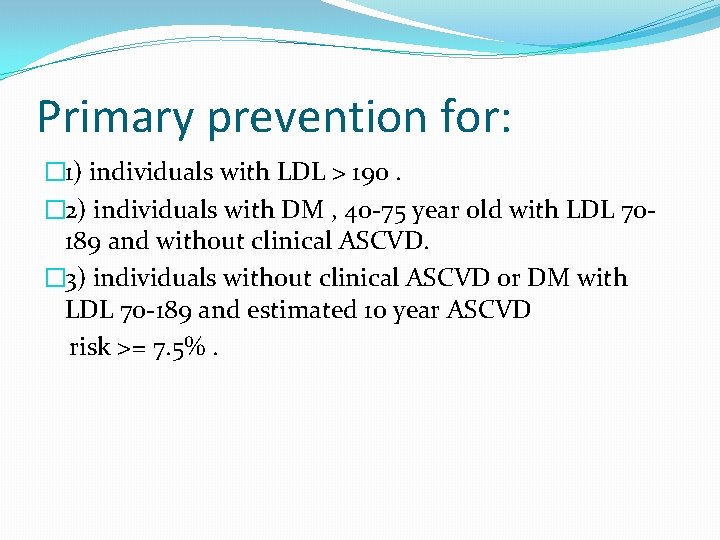 Primary prevention for: � 1) individuals with LDL > 190. � 2) individuals with