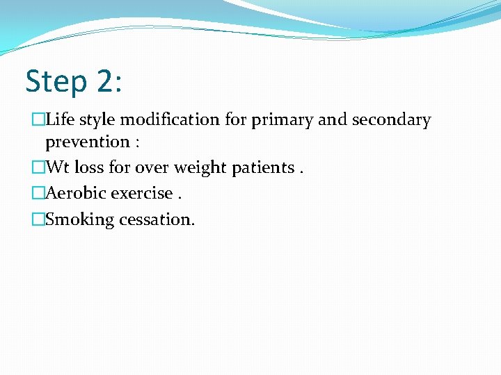 Step 2: �Life style modification for primary and secondary prevention : �Wt loss for