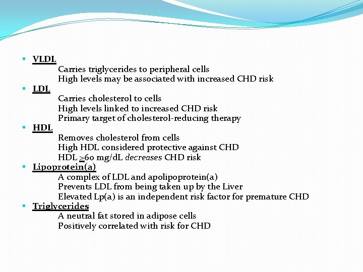 § VLDL § HDL Carries triglycerides to peripheral cells High levels may be associated