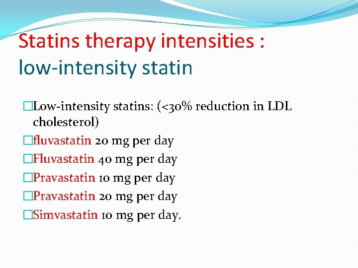 Statins therapy intensities : low-intensity statin �Low-intensity statins: (<30% reduction in LDL cholesterol) �fluvastatin