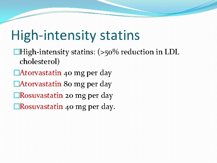 High-intensity statins �High-intensity statins: (>50% reduction in LDL cholesterol) �Atorvastatin 40 mg per day