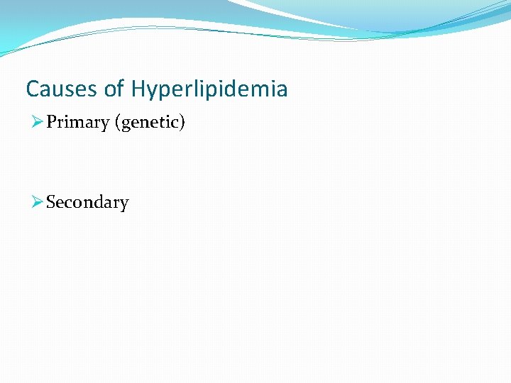 Causes of Hyperlipidemia Ø Primary (genetic) Ø Secondary 