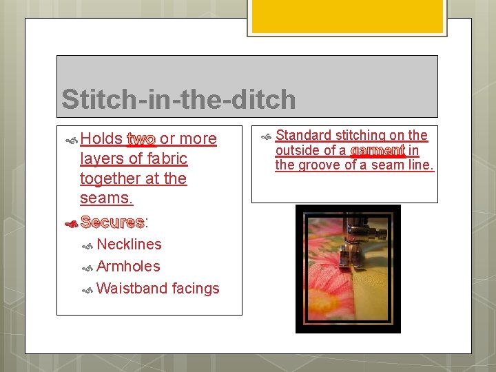 Stitch-in-the-ditch Holds two or more layers of fabric together at the seams. Secures: Secures