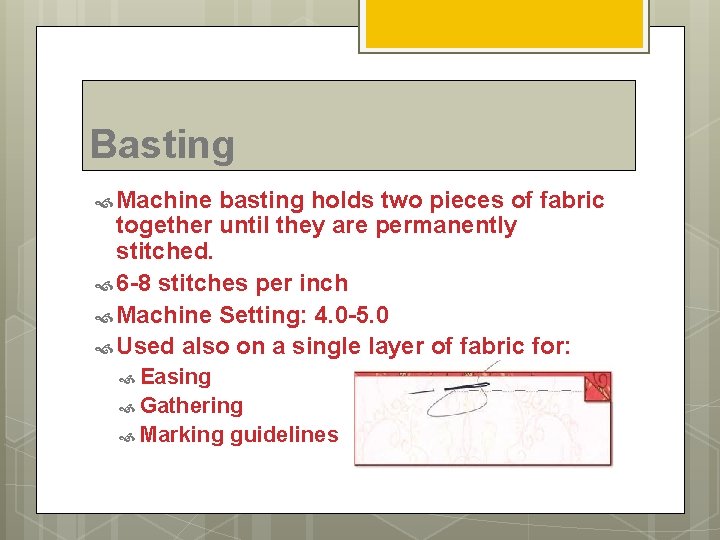 Basting Machine basting holds two pieces of fabric together until they are permanently stitched.