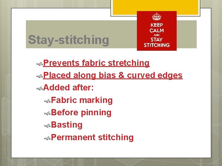 Stay-stitching Prevents fabric stretching Placed along bias & curved edges Added after: Fabric marking