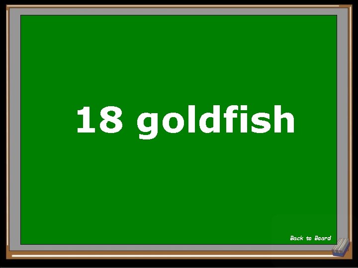 18 goldfish Back to Board 