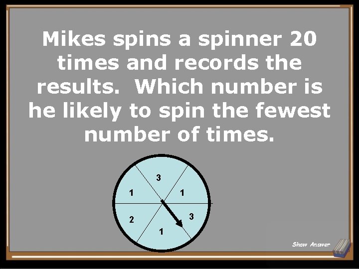 Mikes spins a spinner 20 times and records the results. Which number is he