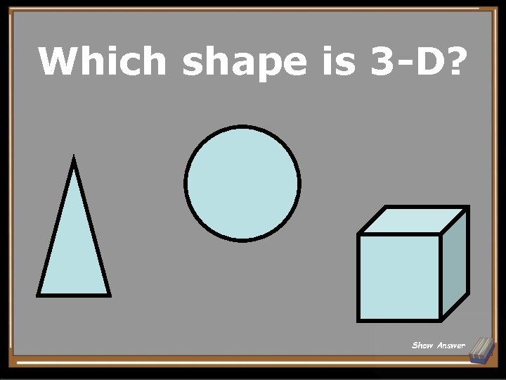 Which shape is 3 -D? Show Answer 